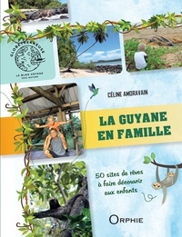 Céline Amoravain - La Guyane en famille - 50 sites de rêve à faire découvrir aux enfants.