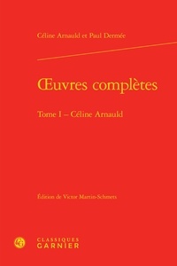 Céline Arnauld et Paul Dermée - Oeuvres complètes - Tome 1, Céline Arnauld.