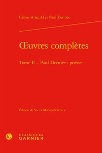 Céline Arnauld et Paul Dermée - Oeuvres complètes - Tome 2 : Paul Dermée: poésie.