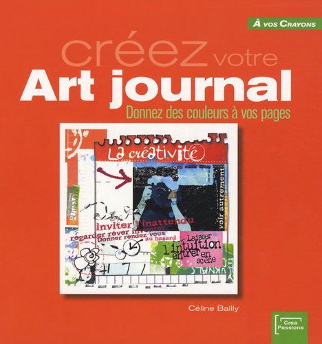 Céline Bailly - Créez votre Art journal - Donnez des couleurs à vos pages.