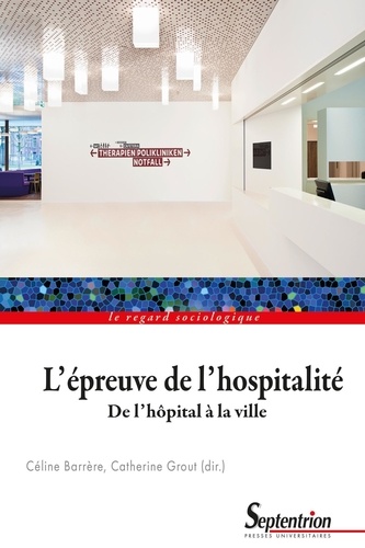 Céline Barrère et Catherine Grout - L'épreuve de l'hospitalité - De l'hôpital à la ville.