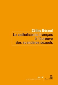 Céline Béraud - Le catholicisme français à l'épreuve des scandales sexuels.