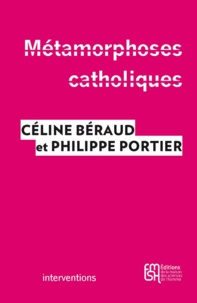 Céline Béraud et Philippe Portier - Métamorphoses catholiques - Acteurs, enjeux et mobilisations depuis le mariage pour tous.