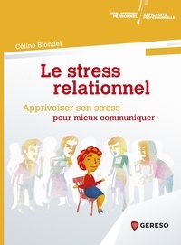Céline Blondel - Le stress relationnel - Apprivoiser son stress pour mieux communiquer.