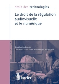 Céline Bloud-Rey et Jean-Jacques Menuret - Le droit de la régulation audiovisuelle et le numérique.