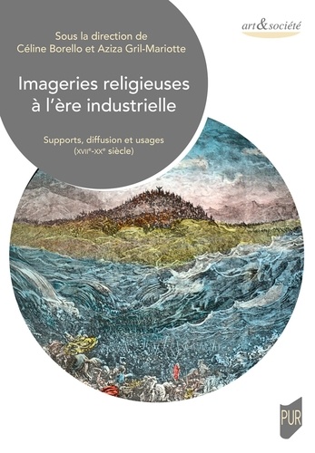 Imageries religieuses à l'ère industrielle. Supports, diffusion et usages (XVIIe-XXe siècle)