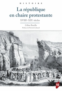 Céline Borello - La république en chaire protestante - XVIIIe-XIXe siècles.
