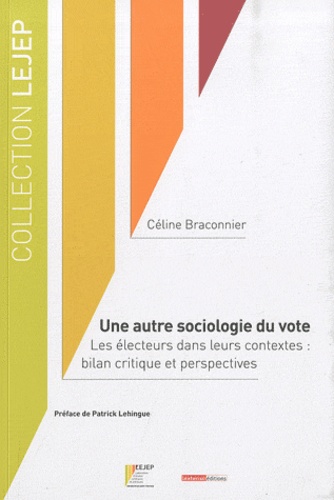 Céline Braconnier - Une autre sociologie du vote - Les électeurs dans leurs contextes : bilan critique et perspectives.