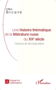 Céline Bricaire - Une histoire thématique de la littérature russe du XXe siècle - Cent ans de décomposition.