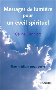 Céline Cagniart - Messages de lumière pour un éveil spirituel - Une médium nous parle.