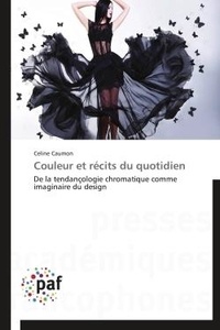 Céline Caumon - Couleur et récits du quotidien - De la tendançologie chromatique comme imaginaire du design.