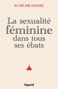 Céline Causse - La sexualité féminine dans tous ses ébats.