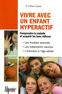 Céline Causse - Vivre avec un enfant hyperactif - Le guide indispensable aux parents et aux enseignants confrontés à l'hyperactivité.