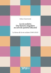 Céline Chauvigné - La vie scolaire : une histoire singulière au sein du système éducatif - La Revue de la vie scolaire (1960-2016).