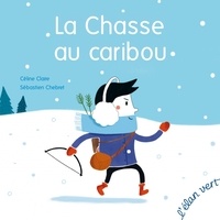 Céline Claire et Sébastien Chebret - La chasse au caribou.