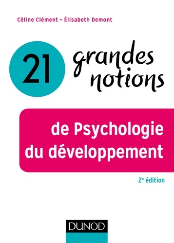 Céline Clément et Elisabeth Demont - 21 grandes notions de Psychologie du développement - 2e éd..