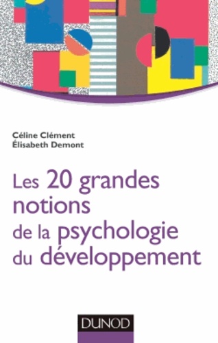 Céline Clément et Elisabeth Demont - La psychologie du développement en 20 grandes notions.
