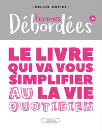 Celine Copier et Sophie Lambda - Femmes débordées - Le livre qui va vous simplifier la vie au quotidien.