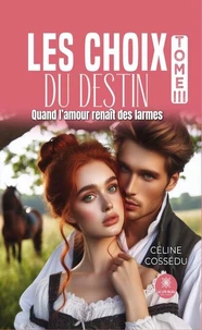 Les choix du destin - Tome III : Quand l’amour renaît des larmes