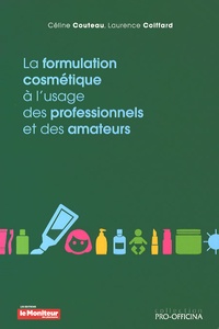 Céline Couteau et Laurence Coiffard - La formulation cosmétique à l'usage des professionnels et des amateurs.