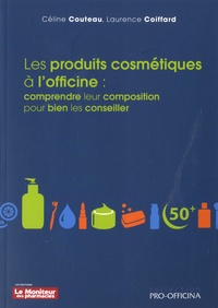 Céline Couteau et Laurence Coiffard - Les produits cosmétiques à l'officine - Comprendre leur composition pour bien les conseiller.