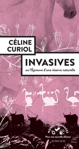 Céline Curiol - Invasives - Ou l'épreuve d'une réserve naturelle.