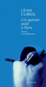 Céline Curiol - Un quinze août à Paris - Histoire d'une dépression.