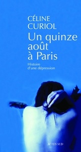 Céline Curiol - Un quinze août à Paris - Histoire d'une dépression.
