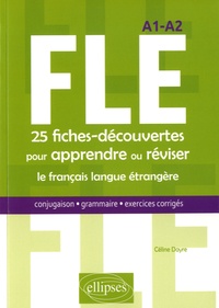 Céline Dayre - FLE, 25 fiches-découvertes pour apprendre ou réviser le français langue étrangère - Conjugaison, grammaire, exercices corrigés, A1-A2.