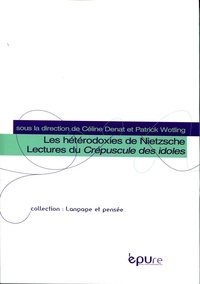 Céline Denat et Patrick Wotling - Les hétérodoxies de Nietzsche - Lectures du Crépuscule des idoles.