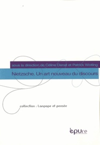 Céline Denat et Patrick Wotling - Nietzsche - Un art nouveau du discours.