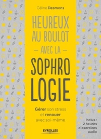 Celine Desmons - Heureux au boulot avec la sophrologie - Gérer son stress et renouer avec soi-même.