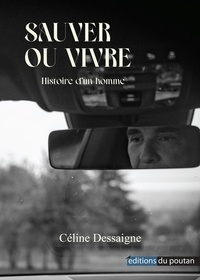 Céline Dessaigne - Sauver ou vivre - Histoire d'un homme.