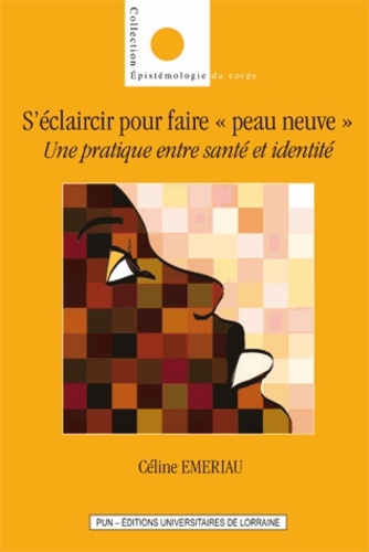 Céline Emeriau - S'éclaircir pour faire "peau neuve" - Une pratique entre santé et identité.