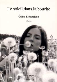 Céline Escouteloup - Le soleil dans la bouche.
