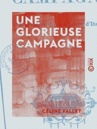 Céline Fallet - Une glorieuse campagne - Souvenirs de la guerre d'Italie.