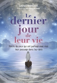 Céline Franoux - Le dernier jour de leur vie - Récits de ceux qui ont partagé avec moi leur passage dans l'au-delà.