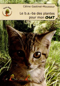 Céline Gastinel-Moussour - Le b.a.-ba des plantes pour mon chat.