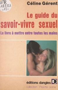 Céline Gérent - Le guide du savoir-vivre sexuel - Le livre à mettre entre toutes les mains.