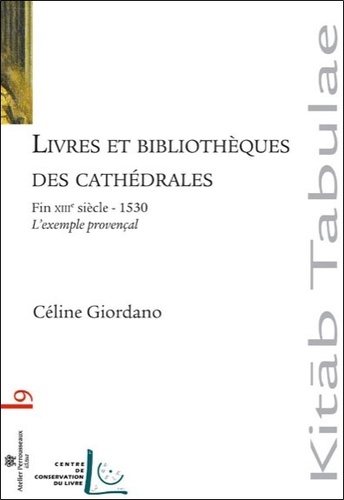 Céline Giordano - Livres et bibliothèques des cathédrales - Fin XIIIe siècle - 1530 L'exemple provençal.