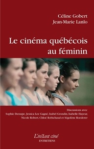 Céline Gobert et Jean-Marie Lanlo - Le cinéma québécois au féminin.
