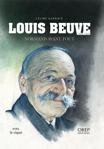 Céline Guénolé - Louis Beuve : 1869-1949 - Normand avant tout.