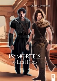 Céline Guffroy - Immortels, Tome 3 - Les héros.