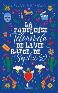 Livre en téléchargement e gratuit La fabuleuse telenovela de la vie ratée de Sophie D 9782385293819 CHM iBook PDB par Céline Holynski