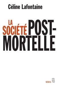 Céline Lafontaine - La société postmortelle - La mort, l'individu et le lien social à l'ère des technosciences.