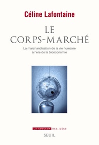 Céline Lafontaine - Le corps-marché - La marchandisation de la vie humaine à l'ère de la bioéconomie.