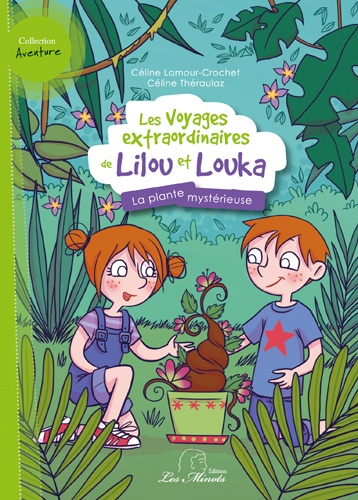 Céline Lamour-Crochet - Les voyages extraordinaires de Lilou et Louka Tome 1 : La plante mystérieuse.