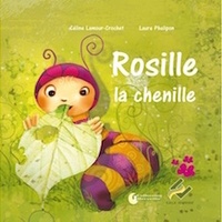 Céline Lamour-Crochet et Laure Phélipon - Rosille la chenille.