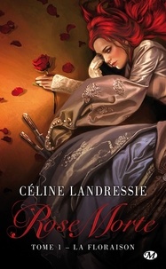 Céline Landressie - Rose Morte Tome 1 : La floraison.