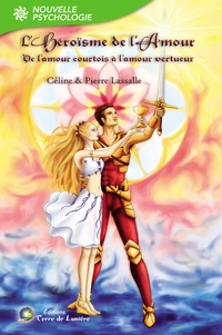 Céline Lassalle et Pierre Lassalle - L'héroïsme de l'amour - De l'amour courtois à l'amour vertueux.